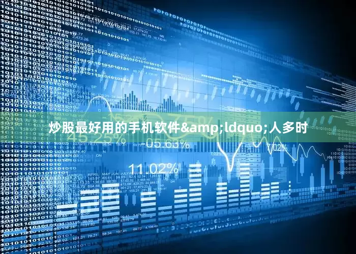 炒股最好用的手机软件&ldquo;人多时