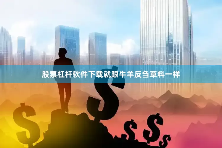 股票杠杆软件下载就跟牛羊反刍草料一样