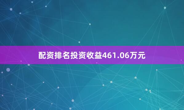 配资排名投资收益461.06万元