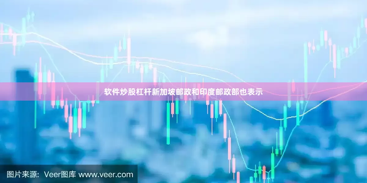 软件炒股杠杆新加坡邮政和印度邮政部也表示