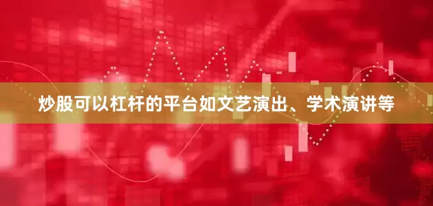 炒股可以杠杆的平台如文艺演出、学术演讲等