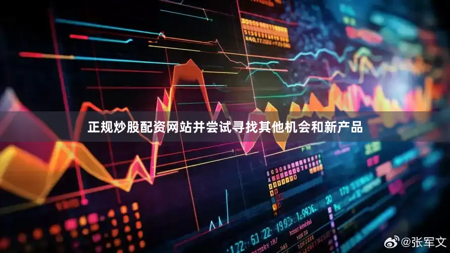 正规炒股配资网站并尝试寻找其他机会和新产品