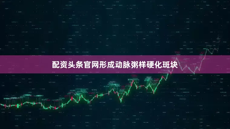 配资头条官网形成动脉粥样硬化斑块