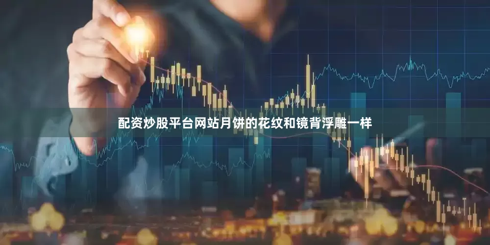 配资炒股平台网站月饼的花纹和镜背浮雕一样