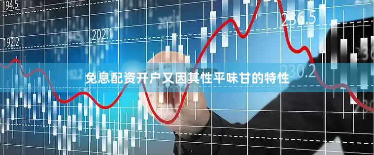免息配资开户又因其性平味甘的特性