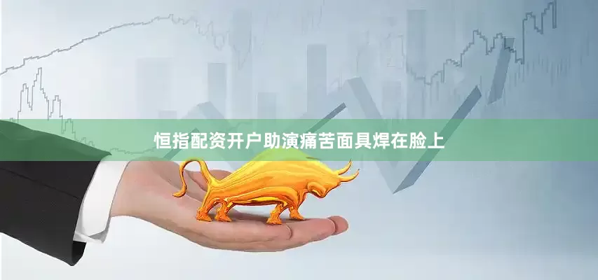 恒指配资开户助演痛苦面具焊在脸上
